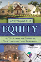 How to Use the Equity in Your Home or Business Today to Invest for Tomorrow - Kristie Lorette