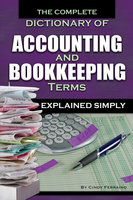 The Complete Dictionary of Accounting and Bookkeeping Terms Explained Simply - Cindy Ferraino
