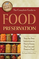The Complete Guide to Food Preservation: Step-by-step Instructions on How to Freeze, Dry, Can, and Preserve Food - Angela Williams-Duea