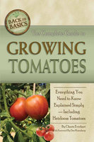 The Complete Guide to Growing Tomatoes: A Complete Step-by-Step Guide Including Heirloom Tomatoes - Cherie Everhart