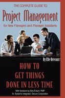 The Complete Guide to Project Management for New Managers and Management Assistants: How to Get Things Done in Less Time - Elle Bereaux