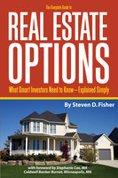 The Complete Guide to Real Estate Options: What Smart Investors Need to Know - Explained Simply - Steven D. Fisher