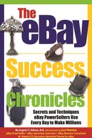 The eBay Success Chronicles: Secrets and Techniques eBay PowerSellers Use Every Day to Make Millions - Angela C. Adams