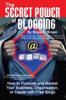 The Secret Power of Blogging: How to Promote and Market Your Business, Organization, or Cause With Free Blogs - Bruce C. Brown