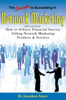 The Secrets to Succeeding in Network Marketing Offline and Online: How To Achieve Financial Success Selling Network Marketing Products And Services - Jonathan Street
