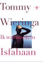 Ik was nooit in Isfahaan: reisverhalen - Tommy Wieringa