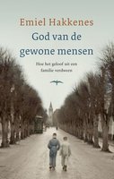 God van de gewone mensen: hoe het geloof uit een Nederlands gezin verdween - Emiel Hakkenes