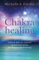 Chakrahealing: Udforsk dine syv chakraer og find frem til det, der blokerer din livsenergi - Michelle S. Fondin