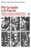 Por la razón o la fuerza: Historia y memoria de los golpes de Estado, dictaduras y resistencia en América Latina - Marcos Roitman