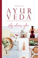 Ayurveda - følg naturens rytme: få mere livsenergi, forebyg sygdom og optimer dit helbred - Maria Juhl