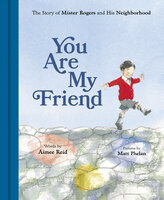 You Are My Friend: The Story of Mister Rogers and His Neighborhood - Aimee Reid