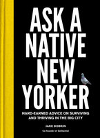 Ask a Native New Yorker: Hard-Earned Advice on Surviving and Thriving in the Big City - Jake Dobkin