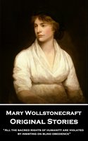 Original Stories: “All the sacred rights of humanity are violated by insisting on blind obedience” - Mary Wollstonecraft