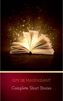 Guy de Maupassant: Complete Short Stories - Guy de Maupassant