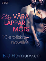 När våra läppar möts: 10 erotiska noveller - B.J. Hermansson