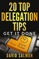 20 Top Delegation Tips: Get it done - Save your time - David Salmon