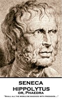 Hippolytus or, Phaedra: 'Shall all the world be shocked with prodigies....'' - Seneca