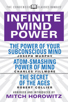 Infinite Mind Power: The Power of Your Subconscious Mind; Atom-Smashing Power of the Mind; The Secret of the Ages - Charles Fillmore, Robert Collier, Dr. Joseph Murphy