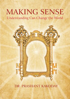 Making Sense: Understanding Can Change the World - DR. PRASHANT KAKODAY