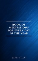 James Allen's Book Of Meditations For Every Day In The Year - James Allen