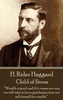 Child of Storm: “Wealth is good, and if it comes our way we will take it; but a gentleman does not sell himself for wealth.” - H. Rider Haggard