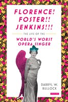 Florence Foster Jenkins: The Life of the World's Worst Opera Singer - Darryl W. Bullock