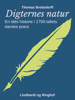 Digternes natur. En idés historie i 1700-tallets danske poesi - Thomas Bredsdorff