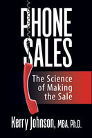 Phone Sales: The Science of Making the Sale - Kerry L. Johnson