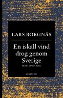 En iskall vind drog genom Sverige : mordet på Olof Palme - Lars Borgnäs