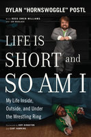 Life Is Short and So Am I: My Life Inside, Outside, and Under the Wrestling Ring - Dylan Postl