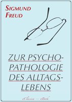 Zur Psychopathologie des Alltagslebens (Illustriert): Über Vergessen, Versprechen, Vergreifen, Aberglaube und Irrtum - Sigmund Freud
