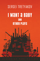 I Want a Baby and Other Plays - Sergei Tretyakov