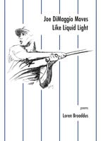 Joe DiMaggio Moves Like Liquid Light: poems - Loren Broaddus