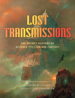 Lost Transmissions: The Secret History of Science Fiction and Fantasy - Desirina Boskovich