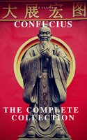 The Complete Confucius: The Analects, The Doctrine Of The Mean, and The Great Learning - Confucius