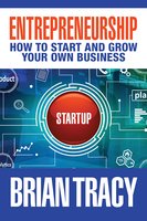 Entrepreneurship: How to Start and Grow Your Own Business - Brian Tracy