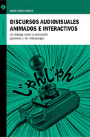 Discursos audiovisuales animados e interactivos: Un diálogo entre la animación japonesa y los videojuegos - David Cuenca Orozco