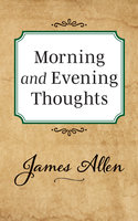 Morning and Evening Thoughts - James Allen
