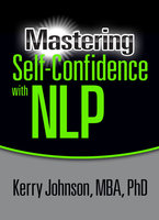 Mastering Self-Confidence with NLP - Dr. Kerry Johnson MBA PhD