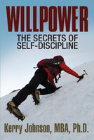 Willpower - The Secrets of Self-Discipline - Dr. Kerry Johnson MBA PhD