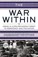 The War Within: Israel's Ultra-Orthodox Threat to Democracy and the Nation: Israel's Ultra-Orthodox - Yuval Elizur, Lawrence Malkin