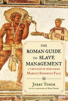 The Roman Guide to Slave Management: A Treatise by Nobleman Marcus Sidonius Falx - Jerry Toner