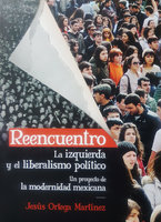 Reencuentro. La izquierda y el liberalismo político: Un proyecto de la modernidad mexicana - Jesús Ortega Martínez