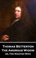 The Amorous Widow: or, The Wanton Wife - Thomas Betterton