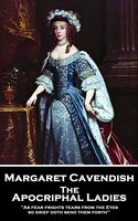 The Apocriphal Ladies: 'As fear frights tears from the Eyes, so grief doth send them forth'' - Margaret Cavendish