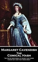 The Comical Hash: 'As for my brothers, of whom I had three, I know not how they were bred'' - Margaret Cavendish
