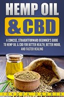 Hemp Oil & CBD: A Concise, Straightforward Beginner's Guide to Hemp Oil & CBD for Better Health, Better Mood and Faster Healing - Joshua Harris