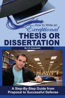 How to Write an Exceptional Thesis or Dissertation: A Step-by-Step Guide from Proposal to Successful Defense - J S Graustein