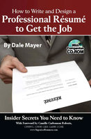 How to Write and Design a Professional Resume to Get the Job: Insider Secrets You Need to Know - Dale Mayer