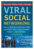 Increase Online Sales Through Viral Social Networking: How to Building Your Web Site Traffic and Online Sales Using Facebook, Twitter, and LinkedIn In Just 15 Steps - Stephen Woessner